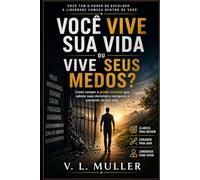 Você Vive Sua Vida ou Vive Seus Medos?: Como romper a prisão invisível que sabota suas decisões e recuperar o comando da sua vida (Vencendo Juntos: Lições de Vida para o Sucesso e Felicidade)