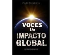Voces de Impacto Global: Historias de líderes que inspiran con iniciativas de alto impacto