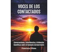VOCES DE LOS CONTACTADOS: Conversaciones, Coincidencias y Evidencias Científicas sobre el Contacto Extraterrestre