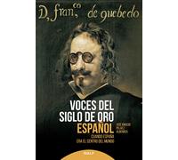 Voces Del Siglo De Oro Español: Cuando España era el centro del mundo (Historia y biografías)