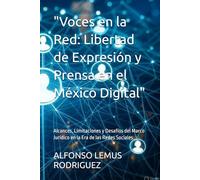 "Voces en la Red: Libertad de Expresión y Prensa en el México Digital": Alcances, Limitaciones y Desafíos del Marco Jurídico en la Era de las Redes Sociales