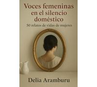 Voces femeninas en el silencio doméstico: 50 Relatos de vidas de mujeres