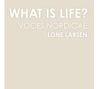 Voces Nordicae / Lone Larsen - What is Life?