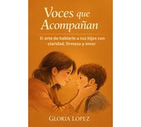 Voces que Acompañan: El arte de hablarle a tus hijos con claridad, firmeza y amor