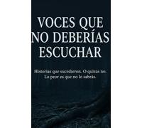 VOCES QUE NO DEBERÍAS ESCUCHAR: Historias que sucedieron. O quizás no. Lo peor es que no lo sabrás