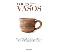 Voces y Vasos: Dando Vida a las Escrituras a Través de la Predicación y la Enseñanza