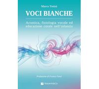 Voci bianche. Acustica, fisiologia vocale ed educazione corale. Metodo (Didattica musicale)