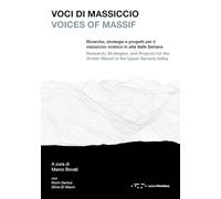 Voci di massiccio. Ricerche, strategie e progetti per il massiccio orobico in alta Valle Seriana-Voices of Massif. Research, stategies, and projects ... upper Seriana Vall... (Fragilità e Progetto)