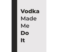 Vodka Made Me Do It - A Funny Drinking Journal for Friends, Parties & Questionable Decisions: A Hilarious Notebook for Party Lovers, Best Friends & Anyone Who Blames It on the Vodka