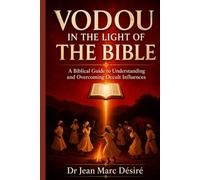 Vodou in the Light Of the Bible: A Biblical Guide to Understanding and Overcoming Occult Influences