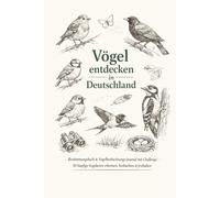 Vögel entdecken in Deutschland: Bestimmungsbuch & Vogelbeobachtungs-Journal mit Challenge - 50 häufige Vogelarten erkennen, beobachten & festhalten
