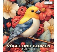 Vögel Und Blumen Malbuch: 60 Motive mit eleganten Vögeln und zarten Blüten für mehr Ruhe und Achtsamkeit
