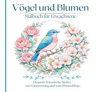 Vögel und Blumen Malbuch für Erwachsene: Wunderschöne botanische Vogel illustrationen für entspannendes Ausmalen und Achtsamkeit