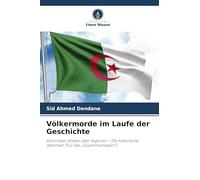 Völkermorde im Laufe der Geschichte: Koloniales Wissen über Algerien - Die historische Wahrheit (Für das "Zusammenleben")