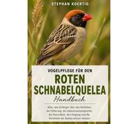 VOGELPFLEGE FÜR DEN ROTEN SCHNURZELTEN QUELEA: Alles, was Anfänger über das Verhalten, die Fütterung, die Lebensraumansprüche, die Gesundheit, den Umgang und die Sicherheit der Quelea wissen müssen.