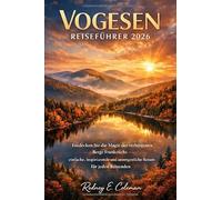 Vogesen Reiseführer 2026: Entdecken Sie die Magie der verborgenen Berge Frankreichs - einfache, inspirierende und unvergessliche Reisen für jeden Reisenden