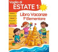 Voglia di estate 1: libro vacanze 1 elementare per il ripasso di Italiano, Matematica, Inglese, Storia, Geografia e Scienze (Libri vacanze estive)