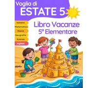 Voglia di estate 5: libro delle vacanze 5 elementare preparazione alla 1 media per il ripasso di Italiano, Matematica, Inglese, Storia, Geografia e Scienze (Libri vacanze estive)