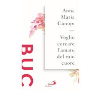 Voglio cercare l'amato del mio cuore. Spunti meditativi sul Cantico dei Cantici (Biblioteca universale cristiana)