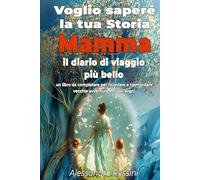 Voglio sapere la tua storia, Mamma - Il diario di viaggio più bello: Un libro da compilare per ricordare e tramandare vecchie avventure e nuovi sogni