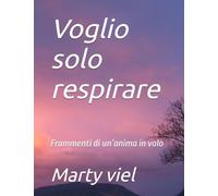Voglio solo respirare: Frammenti di un’anima in volo
