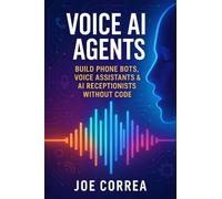 Voice AI Agents: Build Phone Bots, Voice Assistants & AI Receptionists Without Code: 5 (The No-Code AI Agent Builder)