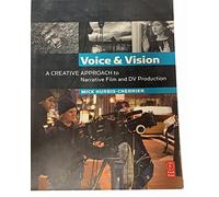 Voice and Vision: A Creative Approach to Narrative Film and DV Production: A Creative Approach to Narrative Filmmaking