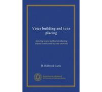 Voice building and tone placing: showing a new method of relieving injured vocal cords by tone exercises