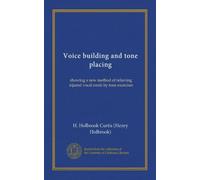 Voice building and tone placing (Vol-1): showing a new method of relieving injured vocal cords by tone exercises
