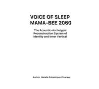 VOICE OF SLEEP MAMA-BEE 2060 The Acoustic-Archetypal Reconstruction System of Identity and Inner Vertical