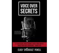 Voice Over Secrets: 22 Successful Voice Actors & Voice Over Artists Share Their Best Experience-Based Tips