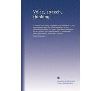 Voice, speech, thinking: A volume containing comment and statement of fact concerning man's use of the elements of the universe wherewith he (man) is ... volume to Speech, thinking & singing