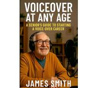 Voiceover at Any Age: A Senior's Guide to Starting a Voice-Over Career