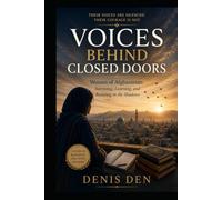 VOICES BEHIND CLOSED DOORS: Women of Afghanistan: Surviving, Learning, and Resisting in the Shadows
