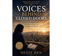 VOICES BEHIND CLOSED DOORS: Women of Afghanistan: Surviving, Learning, and Resisting in the Shadows