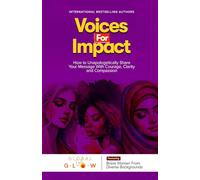 Voices For Impact: How to Unapologetically Share Your Message with Courage, Clarity, and Compassion