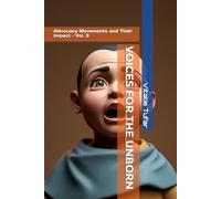 Voices for the Unborn: Advocacy Movements and Their Impact - Vol. 3 (SERIES I: The Sanctity of Life Starts in the Womb)