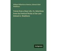 Voices from a Busy Life. Or, Selections from the Poetical Works of the Late Edward A. Washburn