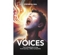 Voices: From Schizophrenia to Song: A Father's Perspective; a Son's Journey: From schizophrenia to song: A son's journey; a father's perspective