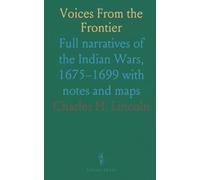 Voices From the Frontier: Full narratives of the Indian Wars, 1675-1699 with notes and maps