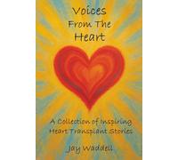 Voices From The Heart: A Collection of Inspiring Heart Transplant Stories