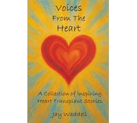 Voices From The Heart: A Collection of Inspiring Heart Transplant Stories