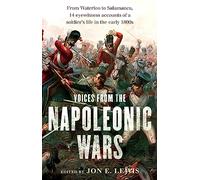 Voices From the Napoleonic Wars: From Waterloo to Salamanca, 14 eyewitness accounts of a soldier's life in the early 1800s