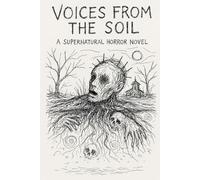 Voices from the Soil: A Supernatural Horror Novel of Rituals and Madness