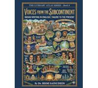 VOICES FROM THE SUBCONTINENT: Indian Writing in English - Tagore to the Present (THE LITERARY ATLAS SERIES)
