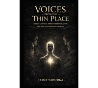 Voices from the Thin Place: Astral Contact, Spirit Communication, and the Veils Between Worlds (Astral Threshold Series)