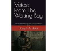 Voices From The Waiting Bay: A Nation Betrayed-Stories from Kenya's Healthcare Crisis