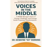 Voices in the Middle: The Untold Story of Leaders Who Hold Organizations Together