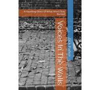 Voices In The Walls: A Haunting Story Of What Won't Stay Burried
