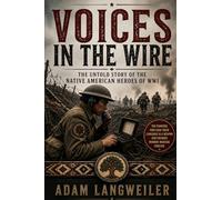 Voices in the Wire: The Untold Story of the Native American Heroes of WWI: 12 (Everyday Life in the Great War)